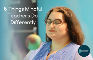 leads to 5 things mindful teachers do differently